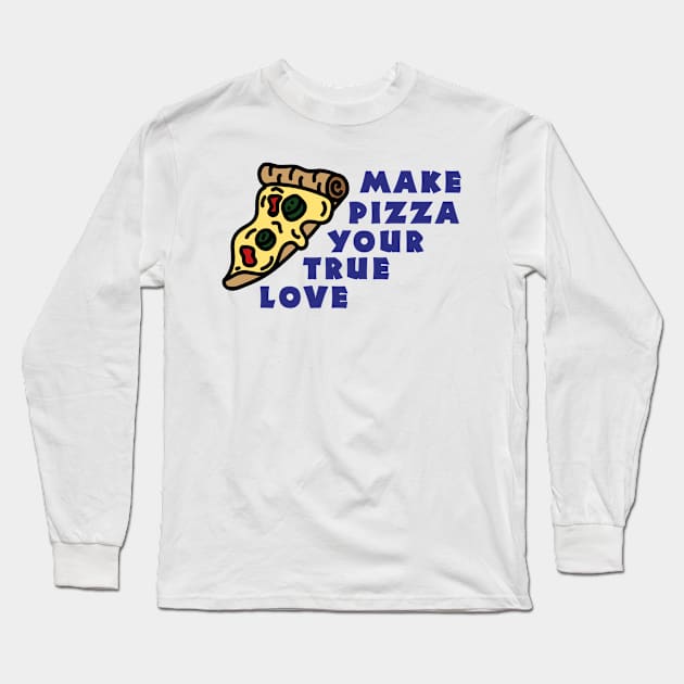 Make pizza your true love Long Sleeve T-Shirt by CrawfordFlemingDesigns